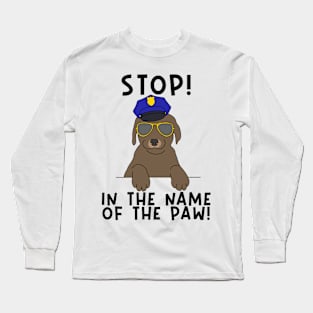 Stop in the name of the paw police dog Long Sleeve T-Shirt